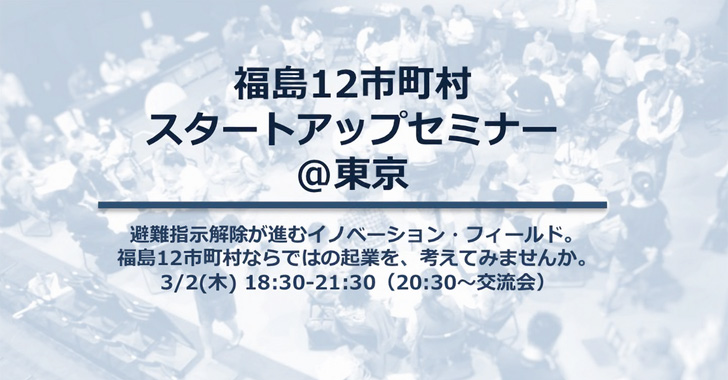 【東京開催】日本最大のフロンティアから、社会を動かす ～福島12市町村スタートアップセミナー in 東京～